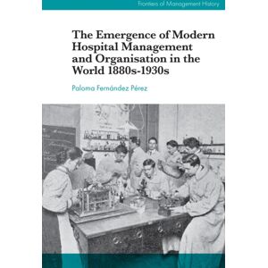 Emerald Publishing Limited The Emergence Of Modern Hospital Management And Organisation In The World 1880s-1930s Emerald Publishing Limited The Emergence Of Modern Hospital Management And Organisation In The World 1880s-1930s