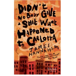 Europa Editions (UK) Ltd Didn'T Nobody Give A Shit What Happened To Carlotta : A Novel Europa Editions (UK) Ltd Didn'T Nobody Give A Shit What Happened To Carlotta : A Novel