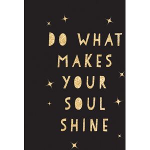 Octopus Publishing Group Do What Makes Your Soul Shine : Inspiring Quotes To Help You Live Your Life Octopus Publishing Group Do What Makes Your Soul Shine : Inspiring Quotes To Help You Live Your Life