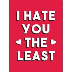 Octopus Publishing Group I Hate You The Least : A Gift Of Love That'S Not A Cliche Octopus Publishing Group I Hate You The Least : A Gift Of Love That'S Not A Cliche