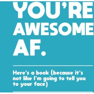 Octopus Publishing Group You'Re Awesome Af : Here'S A Book (Because It'S Not Like I'M Going To Tell You To Your Face) Octopus Publishing Group You'Re Awesome Af : Here'S A Book (Because It'S Not Like I'M Going To Tell You To Your Face)