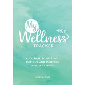 Summersdale Publishers My Wellness Tracker : A Journal To Help You Map Out And Maximize Your Well-Being Summersdale Publishers My Wellness Tracker : A Journal To Help You Map Out And Maximize Your Well-Being