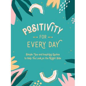 Summersdale Publishers Positivity For Every Day : Simple Tips And Inspiring Quotes To Help You Look On The Bright Side Summersdale Publishers Positivity For Every Day : Simple Tips And Inspiring Quotes To Help You Look On The Bright Side