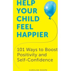 Summersdale Publishers Help Your Child Feel Happier : 101 Ways To Boost Positivity And Self-Confidence Summersdale Publishers Help Your Child Feel Happier : 101 Ways To Boost Positivity And Self-Confidence