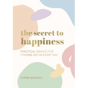 Summersdale Publishers The Secret To Happiness : Practical Advice For Finding Joy In Every Day Summersdale Publishers The Secret To Happiness : Practical Advice For Finding Joy In Every Day
