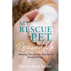 Octopus Publishing Group My Rescue Pet Rescued Me : Amazing True Stories Of Adopted Animal Heroes Octopus Publishing Group My Rescue Pet Rescued Me : Amazing True Stories Of Adopted Animal Heroes