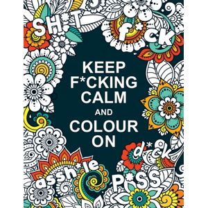 Octopus Publishing Group Keep F*cking Calm And Colour On : A Swear Word Colouring Book For Adults Octopus Publishing Group Keep F*cking Calm And Colour On : A Swear Word Colouring Book For Adults