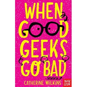 Nosy Crow Ltd When Good Geeks Go Bad Nosy Crow Ltd When Good Geeks Go Bad