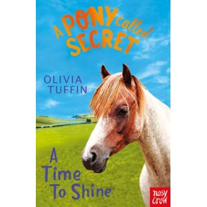 Nosy Crow Ltd A Pony Called Secret: A Time To Shine Nosy Crow Ltd A Pony Called Secret: A Time To Shine