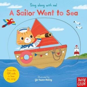 Nosy Crow Ltd Sing Along With Me! A Sailor Went To Sea Nosy Crow Ltd Sing Along With Me! A Sailor Went To Sea