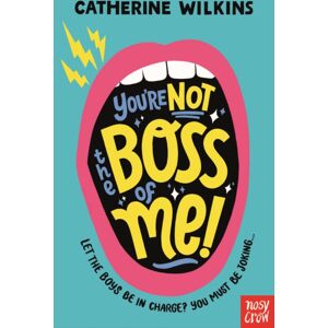 Nosy Crow Ltd You'Re Not The Boss Of Me! Nosy Crow Ltd You'Re Not The Boss Of Me!