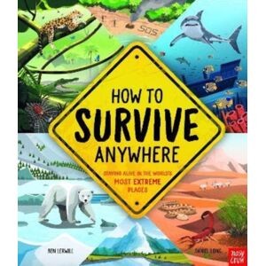 Nosy Crow Ltd How To Survive Anywhere: Staying Alive In The World'S Most Extreme Places Nosy Crow Ltd How To Survive Anywhere: Staying Alive In The World'S Most Extreme Places