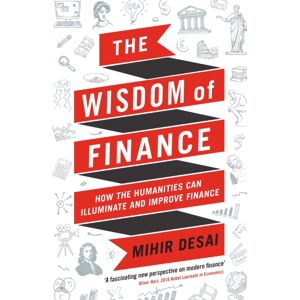 Profile Books Ltd The Wisdom Of Finance : How The Humanities Can Illuminate And Improve Finance Profile Books Ltd The Wisdom Of Finance : How The Humanities Can Illuminate And Improve Finance