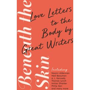 Profile Books Ltd Beneath The Skin : Love Letters To The Body By Great Writers Profile Books Ltd Beneath The Skin : Love Letters To The Body By Great Writers