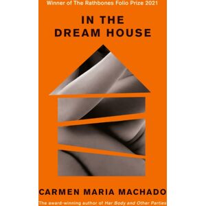 Profile Books Ltd In The Dream House : Winner Of The Rathbones Folio Prize 2021 Profile Books Ltd In The Dream House : Winner Of The Rathbones Folio Prize 2021