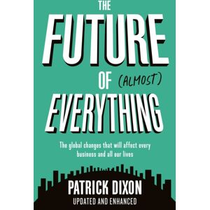 Profile Books Ltd The Future Of Almost Everything : How Our World Will Change Over The Next 100 Years Profile Books Ltd The Future Of Almost Everything : How Our World Will Change Over The Next 100 Years