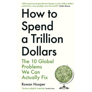 Profile Books Ltd How To Spend A Trillion Dollars : The 10 Global Problems We Can Actually Fix Profile Books Ltd How To Spend A Trillion Dollars : The 10 Global Problems We Can Actually Fix