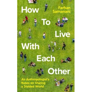 Profile Books Ltd How To Live With Each Other : An Anthropologist'S Notes On Sharing A Divided World Profile Books Ltd How To Live With Each Other : An Anthropologist'S Notes On Sharing A Divided World