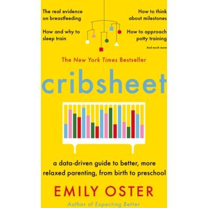 Profile Books Ltd Cribsheet : A Data-Driven Guide To Better, More Relaxed Parenting, From Birth To Preschool Profile Books Ltd Cribsheet : A Data-Driven Guide To Better, More Relaxed Parenting, From Birth To Preschool