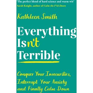 Profile Books Ltd Everything Isn’t Terrible : Conquer Your Insecurities, Interrupt Your Anxiety And Finally Calm Down Profile Books Ltd Everything Isn’t Terrible : Conquer Your Insecurities, Interrupt Your Anxiety And Finally Calm Down