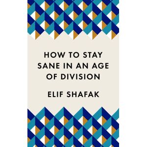 Profile Books Ltd How To Stay Sane In An Age Of Division : The Powerful, Pocket-Sized Manifesto Profile Books Ltd How To Stay Sane In An Age Of Division : The Powerful, Pocket-Sized Manifesto