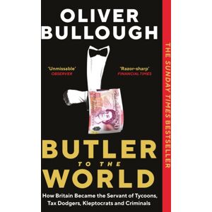 Profile Books Ltd Butler To The World : How Britain Became The Servant Of Tycoons, Tax Dodgers, Kleptocrats And Criminals Profile Books Ltd Butler To The World : How Britain Became The Servant Of Tycoons, Tax Dodgers, Kleptocrats And Criminals