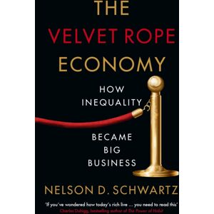 Profile Books Ltd The Velvet Rope Economy : How Inequality Became Big Business Profile Books Ltd The Velvet Rope Economy : How Inequality Became Big Business