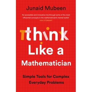 Profile Books Ltd Think Like A Mathematician : Simple Tools For Complex Everyday Problems Profile Books Ltd Think Like A Mathematician : Simple Tools For Complex Everyday Problems