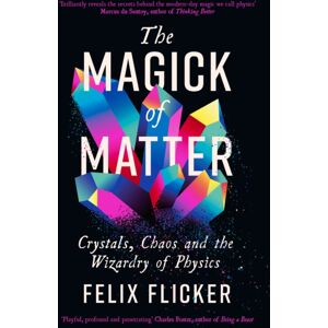 Profile Books Ltd The Magick Of Matter : Crystals, Chaos And The Wizardry Of Physics Profile Books Ltd The Magick Of Matter : Crystals, Chaos And The Wizardry Of Physics