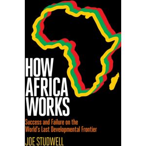Profile Books Ltd How Africa Works : Success And Failure On The World'S Last Developmental Frontier Profile Books Ltd How Africa Works : Success And Failure On The World'S Last Developmental Frontier