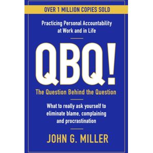 Profile Books Ltd Qbq! : The Question Behind The Question: Practicing Personal Accountability At Work And In Life Profile Books Ltd Qbq! : The Question Behind The Question: Practicing Personal Accountability At Work And In Life