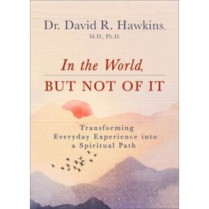 Hay House UK Ltd In The World, But Not Of It : Transforming Everyday Experience Into A Spiritual Path Hay House UK Ltd In The World, But Not Of It : Transforming Everyday Experience Into A Spiritual Path