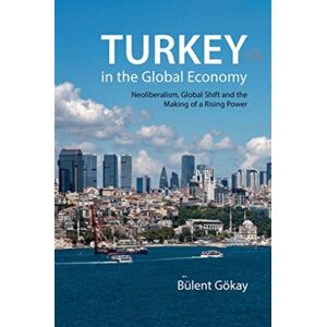 Agenda Publishing Turkey In The Global Economy : Neoliberalism, Global Shift And The Making Of A Rising Power Agenda Publishing Turkey In The Global Economy : Neoliberalism, Global Shift And The Making Of A Rising Power