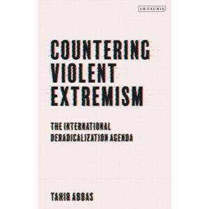 Bloomsbury Publishing PLC Countering Violent Extremism : The International Deradicalization Agenda Bloomsbury Publishing PLC Countering Violent Extremism : The International Deradicalization Agenda