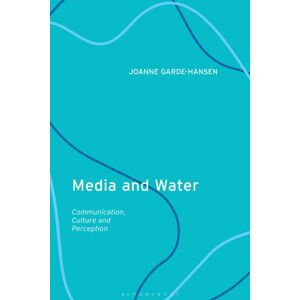 Bloomsbury Publishing PLC Media And Water : Communication, Culture And Perception Bloomsbury Publishing PLC Media And Water : Communication, Culture And Perception