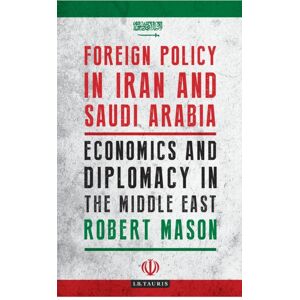 Bloomsbury Publishing PLC Foreign Policy In Iran And Saudi Arabia : Economics And Diplomacy In The Middle East Bloomsbury Publishing PLC Foreign Policy In Iran And Saudi Arabia : Economics And Diplomacy In The Middle East