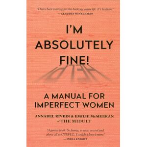 Octopus Publishing Group I'M Absolutely Fine! : A Manual For Imperfect Women Octopus Publishing Group I'M Absolutely Fine! : A Manual For Imperfect Women