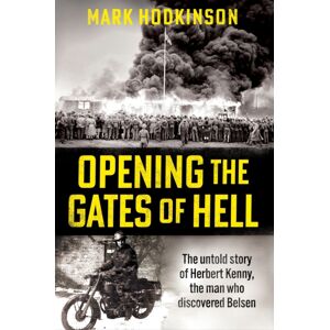 Octopus Publishing Group Opening The Gates Of Hell : The Untold Story Of Herbert Kenny, The Man Who Discovered Belsen Octopus Publishing Group Opening The Gates Of Hell : The Untold Story Of Herbert Kenny, The Man Who Discovered Belsen