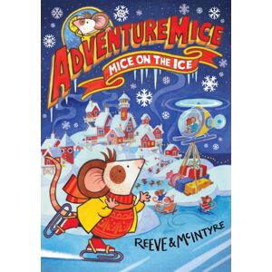 David Fickling Books Adventuremice: Mice On The Ice - From selling Creative Dream Team, Reeve And Mcintyre David Fickling Books Adventuremice: Mice On The Ice - From selling Creative Dream Team, Reeve And Mcintyre