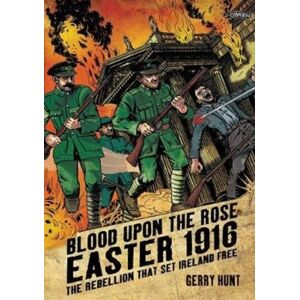 O'Brien Press Ltd Blood Upon The Rose : Easter 1916: The Rebellion That Set Ireland Free O'Brien Press Ltd Blood Upon The Rose : Easter 1916: The Rebellion That Set Ireland Free