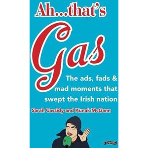 O'Brien Press Ltd Ah ... That'S Gas! : The Ads, Fads And Mad Happenings That Swept The Irish Nation O'Brien Press Ltd Ah ... That'S Gas! : The Ads, Fads And Mad Happenings That Swept The Irish Nation