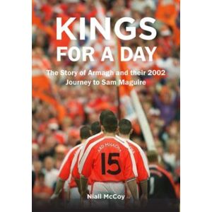 O'Brien Press Ltd Kings For A Day : The Story Of Armagh And Their 2002 Journey To Sam Maguire O'Brien Press Ltd Kings For A Day : The Story Of Armagh And Their 2002 Journey To Sam Maguire