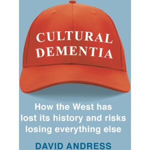 Bloomsbury Publishing PLC Cultural Dementia : How The West Has Lost Its History, And Risks Losing Everything Else Bloomsbury Publishing PLC Cultural Dementia : How The West Has Lost Its History, And Risks Losing Everything Else