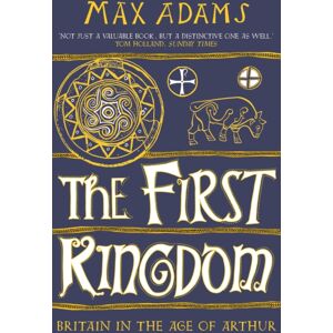 Bloomsbury Publishing PLC The First Kingdom : Britain In The Age Of Arthur Bloomsbury Publishing PLC The First Kingdom : Britain In The Age Of Arthur