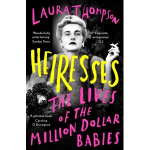 Bloomsbury Publishing PLC Heiresses : The Lives Of The Million Dollar Babies Bloomsbury Publishing PLC Heiresses : The Lives Of The Million Dollar Babies
