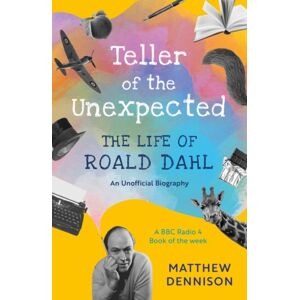 Bloomsbury Publishing PLC Teller Of The Unexpected : The Life Of Roald Dahl, An Unofficial Biography Bloomsbury Publishing PLC Teller Of The Unexpected : The Life Of Roald Dahl, An Unofficial Biography