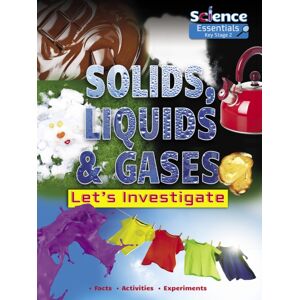 Ruby Tuesday Books Ltd Solids, Liquids And Gases : Let'S Investigate Facts Activities Experiments Ruby Tuesday Books Ltd Solids, Liquids And Gases : Let'S Investigate Facts Activities Experiments