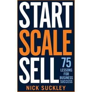 Practical Inspiration Publishing Start. Scale. Sell. : 75 Lessons For Business Success Practical Inspiration Publishing Start. Scale. Sell. : 75 Lessons For Business Success