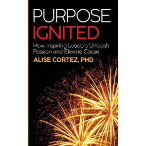 Practical Inspiration Publishing Purpose Ignited : How Inspiring Leaders Unleash Passion And Elevate Cause Practical Inspiration Publishing Purpose Ignited : How Inspiring Leaders Unleash Passion And Elevate Cause