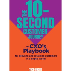 Practical Inspiration Publishing The 10-Second Customer Journey : The Cxo’s Playbook For Growing And Retaining Customers In A Digital World Practical Inspiration Publishing The 10-Second Customer Journey : The Cxo’s Playbook For Growing And Retaining Customers In A Digital World